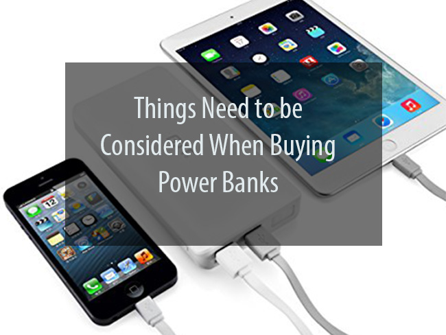 Things Need to be Considered When Buying Power Banks