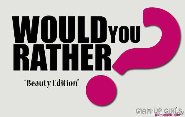 Tag Post: Would You Rather? Beauty Edition