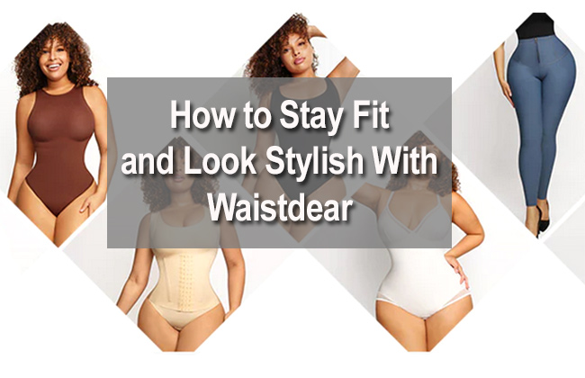 How to Stay Fit and Look Stylish With Waistdear 