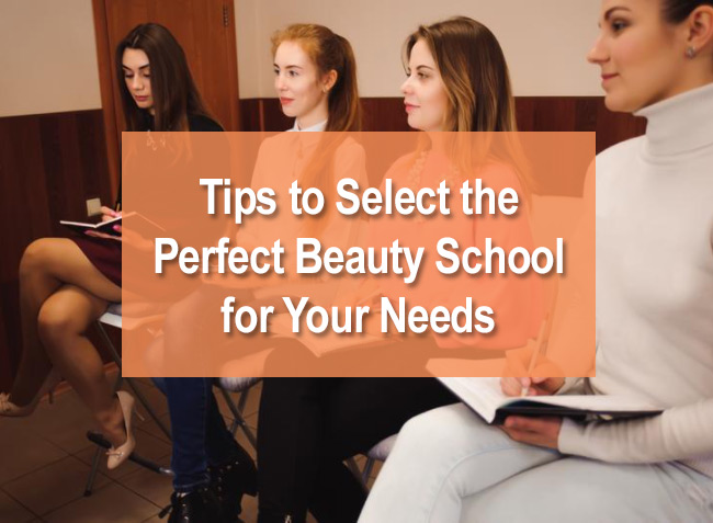 Tips to Select the Perfect Beauty School for Your Needs 