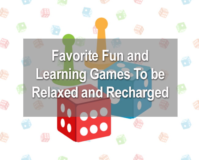 Favorite Fun and Learning Games To be Relaxed and Recharged