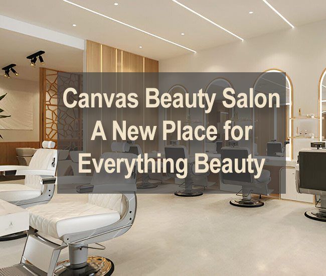 Canvas Beauty Salon - A New Place for Everything Beauty