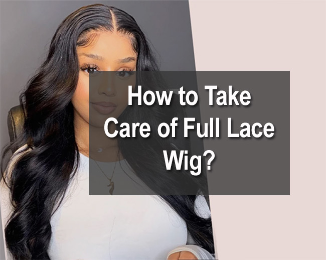 How to Take Care of Full Lace Wig? 